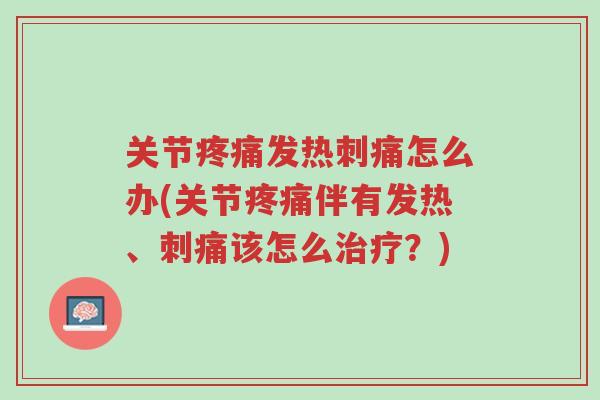 关节疼痛发热刺痛怎么办(关节疼痛伴有发热、刺痛该怎么治疗?)-第1张图片-超越 关节疼痛发热刺痛怎么办(关节疼痛伴有发热、刺痛该怎么治疗?)-第1张图片-超越