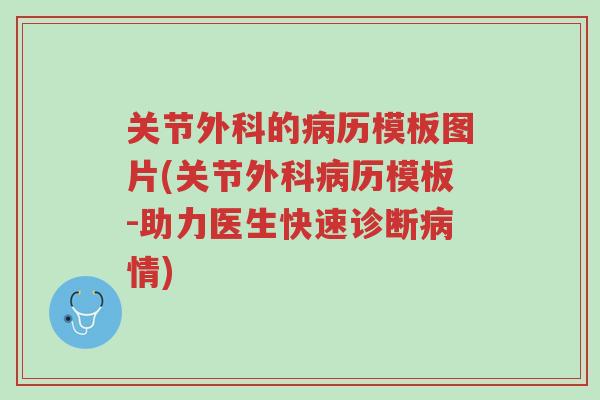 关节外科的病历模板图片(关节外科病历模板-助力医生快速诊断病情)-第1张图片-超越 关节外科的病历模板图片(关节外科病历模板-助力医生快速诊断病情)-第1张图片-超越