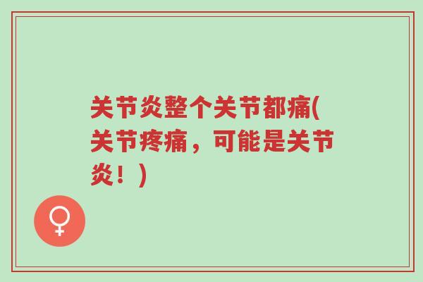 关节炎整个关节都痛(关节疼痛,可能是关节炎!)-第1张图片-超越 关节炎整个关节都痛(关节疼痛,可能是关节炎!)-第1张图片-超越