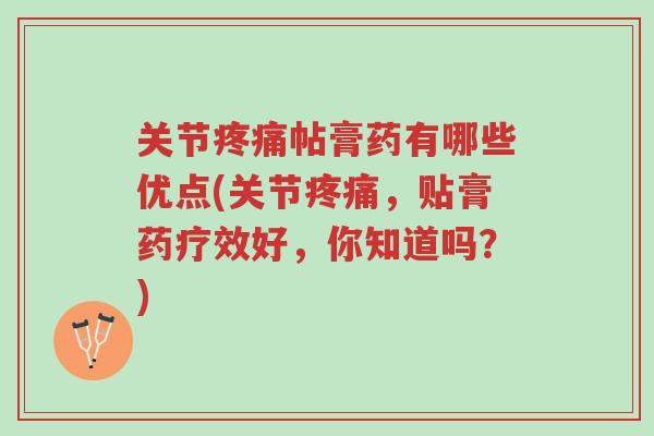 关节疼痛帖膏药有哪些优点(关节疼痛,贴膏药疗效好,你知道吗?)-第1张图片-超越 关节疼痛帖膏药有哪些优点(关节疼痛,贴膏药疗效好,你知道吗?)-第1张图片-超越