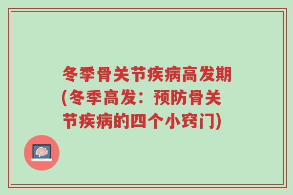 冬季骨关节疾病高发期(冬季高发:预防骨关节疾病的四个小窍门)-第1张图片-超越 冬季骨关节疾病高发期(冬季高发:预防骨关节疾病的四个小窍门)-第1张图片-超越