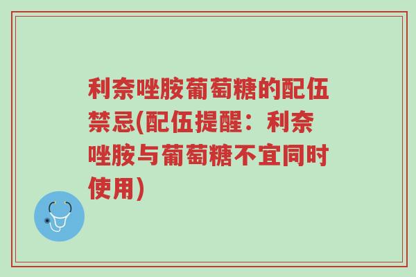利奈唑胺葡萄糖的配伍禁忌(配伍提醒:利奈唑胺与葡萄糖不宜同时使用)-第1张图片-超越 利奈唑胺葡萄糖的配伍禁忌(配伍提醒:利奈唑胺与葡萄糖不宜同时使用)-第1张图片-超越