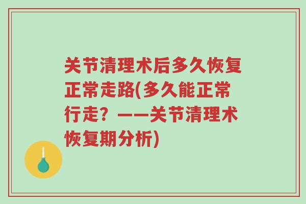 关节清理术后多久恢复正常走路(多久能正常行走？——关节清理术恢复期分析)-第1张图片-超越