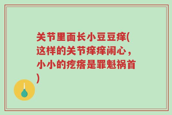 关节里面长小豆豆痒(这样的关节痒痒闹心，小小的疙瘩是罪魁祸首)-第1张图片-超越