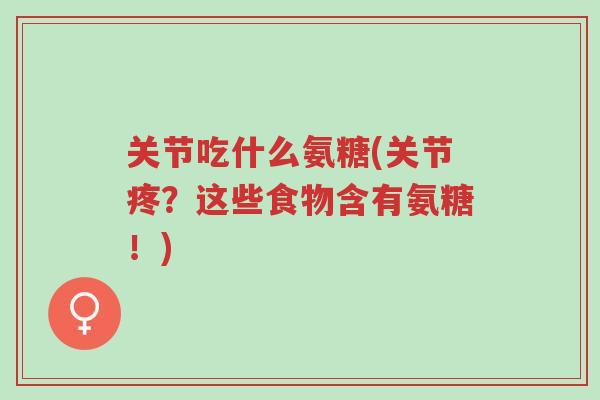 关节吃什么氨糖(关节疼?这些食物含有氨糖!)-第1张图片-超越 关节吃什么氨糖(关节疼?这些食物含有氨糖!)-第1张图片-超越