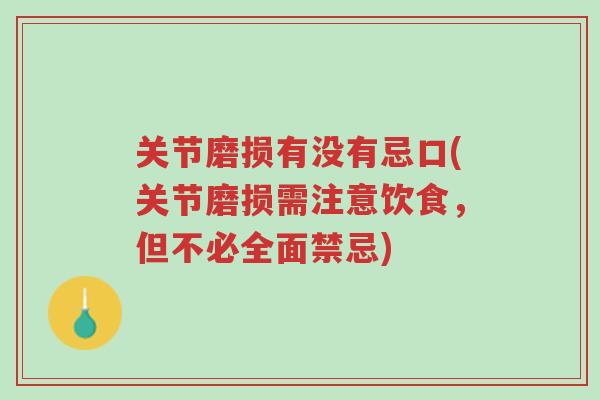 关节磨损有没有忌口(关节磨损需注意饮食,但不必全面禁忌)-第1张图片-超越 关节磨损有没有忌口(关节磨损需注意饮食,但不必全面禁忌)-第1张图片-超越