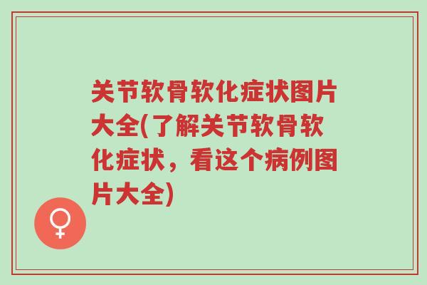 关节软骨软化症状图片大全(了解关节软骨软化症状,看这个病例图片大全)-第1张图片-超越 关节软骨软化症状图片大全(了解关节软骨软化症状,看这个病例图片大全)-第1张图片-超越