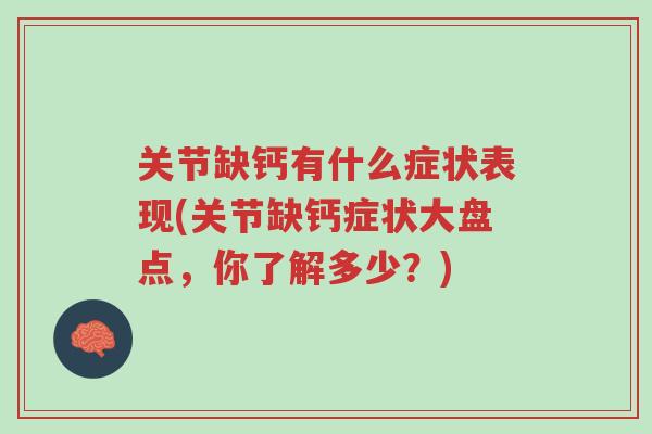 关节缺钙有什么症状表现(关节缺钙症状大盘点,你了解多少?)-第1张图片-超越 关节缺钙有什么症状表现(关节缺钙症状大盘点,你了解多少?)-第1张图片-超越
