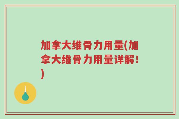 加拿大维骨力用量(加拿大维骨力用量详解!)-第1张图片-超越 加拿大维骨力用量(加拿大维骨力用量详解!)-第1张图片-超越