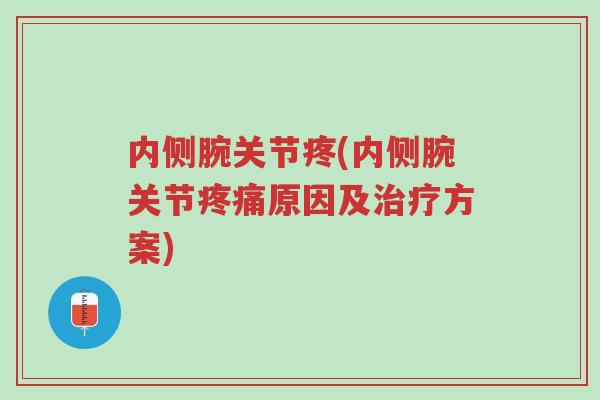 内侧腕关节疼(内侧腕关节疼痛原因及治疗方案)-第1张图片-超越 内侧腕关节疼(内侧腕关节疼痛原因及治疗方案)-第1张图片-超越