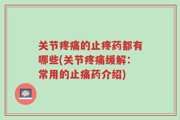 关节疼痛的止疼药都有哪些(关节疼痛缓解:常用的止痛药介绍)-第1张图片-超越 关节疼痛的止疼药都有哪些(关节疼痛缓解:常用的止痛药介绍)-第1张图片-超越