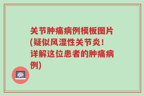 关节肿痛病例模板图片(疑似风湿性关节炎!详解这位患者的肿痛病例)-第1张图片-超越 关节肿痛病例模板图片(疑似风湿性关节炎!详解这位患者的肿痛病例)-第1张图片-超越