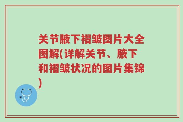 关节腋下褶皱图片大全图解(详解关节、腋下和褶皱状况的图片集锦)-第1张图片-超越 关节腋下褶皱图片大全图解(详解关节、腋下和褶皱状况的图片集锦)-第1张图片-超越