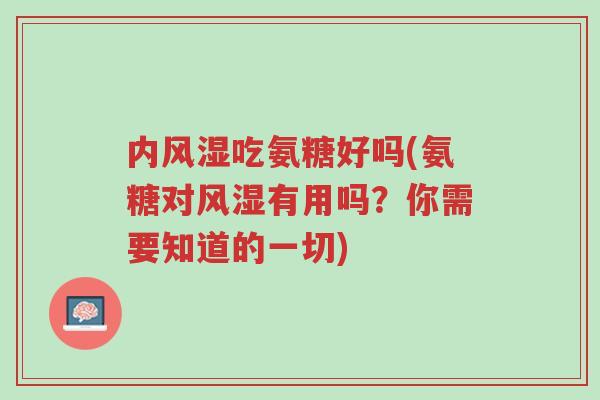 内风湿吃氨糖好吗(氨糖对风湿有用吗?你需要知道的一切)-第1张图片-超越 内风湿吃氨糖好吗(氨糖对风湿有用吗?你需要知道的一切)-第1张图片-超越