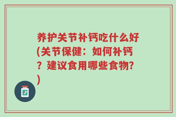 养护关节补钙吃什么好(关节保健:如何补钙?建议食用哪些食物?)-第1张图片-超越 养护关节补钙吃什么好(关节保健:如何补钙?建议食用哪些食物?)-第1张图片-超越
