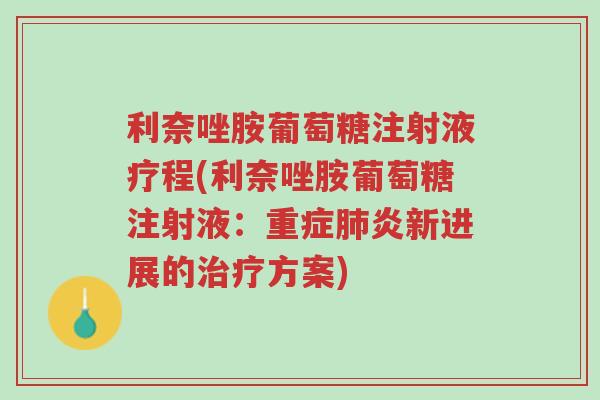 利奈唑胺葡萄糖注射液疗程(利奈唑胺葡萄糖注射液:重症肺炎新进展的治疗方案)-第1张图片-超越 利奈唑胺葡萄糖注射液疗程(利奈唑胺葡萄糖注射液:重症肺炎新进展的治疗方案)-第1张图片-超越