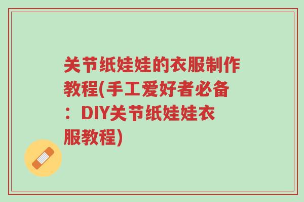 关节纸娃娃的衣服制作教程(手工爱好者必备：DIY关节纸娃娃衣服教程)-第1张图片-超越
