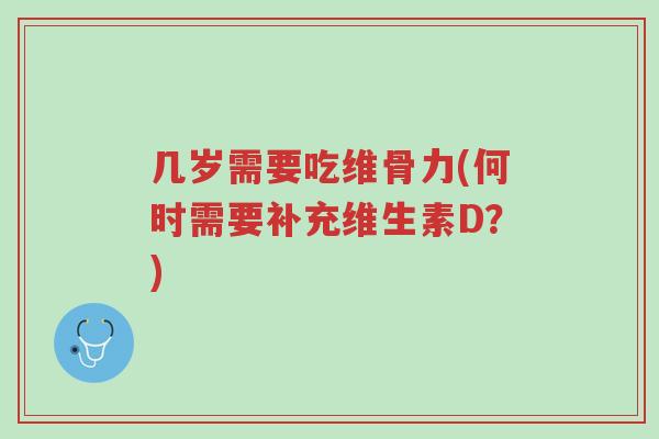 几岁需要吃维骨力(何时需要补充维生素D?)-第1张图片-超越 几岁需要吃维骨力(何时需要补充维生素D?)-第1张图片-超越