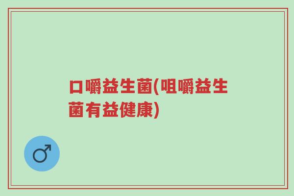 口嚼益生菌(咀嚼益生菌有益健康)-第1张图片-超越 口嚼益生菌(咀嚼益生菌有益健康)-第1张图片-超越
