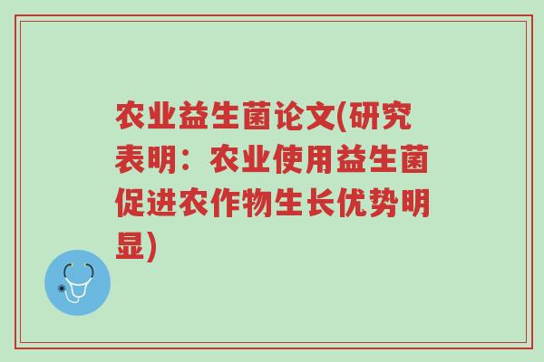 农业益生菌论文(研究表明:农业使用益生菌促进农作物生长优势明显)-第1张图片-超越 农业益生菌论文(研究表明:农业使用益生菌促进农作物生长优势明显)-第1张图片-超越