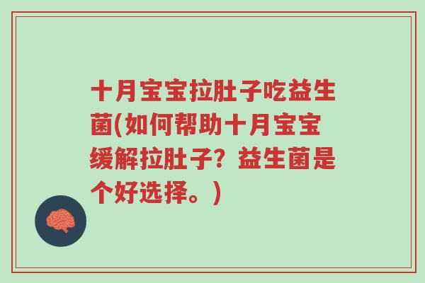十月宝宝拉肚子吃益生菌(如何帮助十月宝宝缓解拉肚子?益生菌是个好选择。)-第1张图片-超越 十月宝宝拉肚子吃益生菌(如何帮助十月宝宝缓解拉肚子?益生菌是个好选择。)-第1张图片-超越