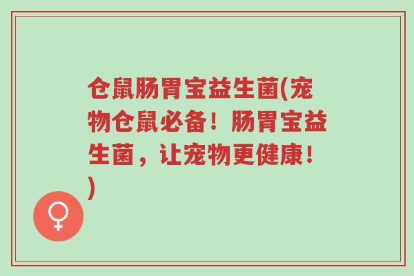 仓鼠肠胃宝益生菌(宠物仓鼠必备！肠胃宝益生菌，让宠物更健康！)-第1张图片-超越