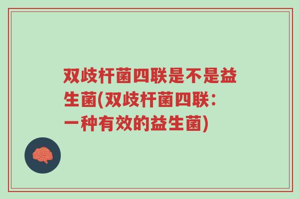 双歧杆菌四联是不是益生菌(双歧杆菌四联：一种有效的益生菌)-第1张图片-超越