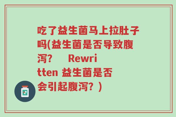 吃了益生菌马上拉肚子吗(益生菌是否导致腹泻? Rewritten 益生菌是否会引起腹泻?)-第1张图片-超越 吃了益生菌马上拉肚子吗(益生菌是否导致腹泻? Rewritten 益生菌是否会引起腹泻?)-第1张图片-超越