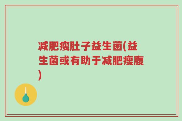 减肥瘦肚子益生菌(益生菌或有助于减肥瘦腹)-第1张图片-超越 减肥瘦肚子益生菌(益生菌或有助于减肥瘦腹)-第1张图片-超越