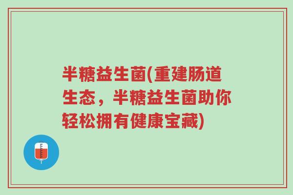 半糖益生菌(重建肠道生态,半糖益生菌助你轻松拥有健康宝藏)-第1张图片-超越 半糖益生菌(重建肠道生态,半糖益生菌助你轻松拥有健康宝藏)-第1张图片-超越