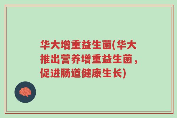 华大增重益生菌(华大推出营养增重益生菌,促进肠道健康生长)-第1张图片-超越 华大增重益生菌(华大推出营养增重益生菌,促进肠道健康生长)-第1张图片-超越