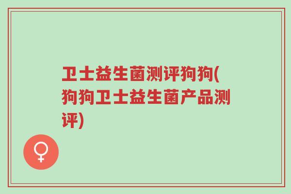 卫士益生菌测评狗狗(狗狗卫士益生菌产品测评)-第1张图片-超越 卫士益生菌测评狗狗(狗狗卫士益生菌产品测评)-第1张图片-超越