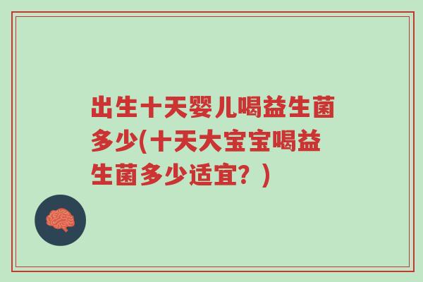 出生十天婴儿喝益生菌多少(十天大宝宝喝益生菌多少适宜?)-第1张图片-超越 出生十天婴儿喝益生菌多少(十天大宝宝喝益生菌多少适宜?)-第1张图片-超越