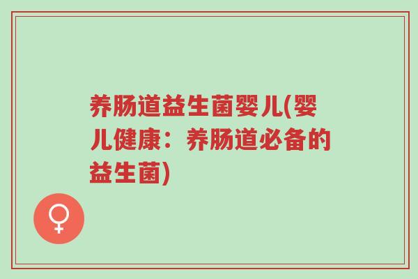养肠道益生菌婴儿(婴儿健康:养肠道必备的益生菌)-第1张图片-超越 养肠道益生菌婴儿(婴儿健康:养肠道必备的益生菌)-第1张图片-超越