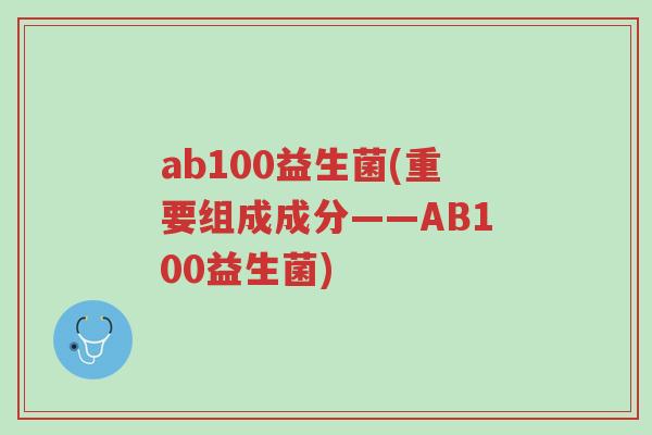 ab100益生菌(重要组成成分——AB100益生菌)-第1张图片-超越 ab100益生菌(重要组成成分——AB100益生菌)-第1张图片-超越