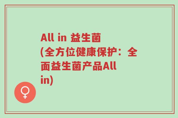 All in 益生菌(全方位健康保护:全面益生菌产品All in)-第1张图片-超越 All in 益生菌(全方位健康保护:全面益生菌产品All in)-第1张图片-超越