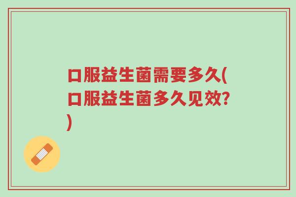口服益生菌需要多久(口服益生菌多久见效?)-第1张图片-超越 口服益生菌需要多久(口服益生菌多久见效?)-第1张图片-超越
