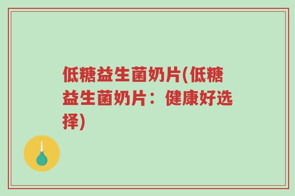 低糖益生菌奶片(低糖益生菌奶片:健康好选择)-第1张图片-超越 低糖益生菌奶片(低糖益生菌奶片:健康好选择)-第1张图片-超越
