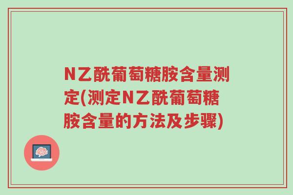 N乙酰葡萄糖胺含量测定(测定N乙酰葡萄糖胺含量的方法及步骤)-第1张图片-超越 N乙酰葡萄糖胺含量测定(测定N乙酰葡萄糖胺含量的方法及步骤)-第1张图片-超越