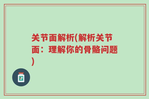 关节面解析(解析关节面:理解你的骨骼问题)-第1张图片-超越 关节面解析(解析关节面:理解你的骨骼问题)-第1张图片-超越