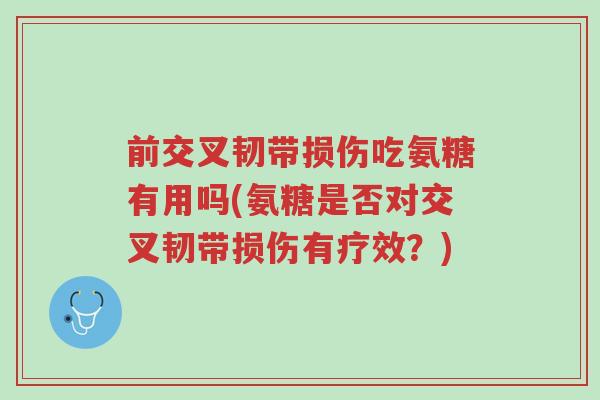 前交叉韧带损伤吃氨糖有用吗(氨糖是否对交叉韧带损伤有疗效?)-第1张图片-超越 前交叉韧带损伤吃氨糖有用吗(氨糖是否对交叉韧带损伤有疗效?)-第1张图片-超越