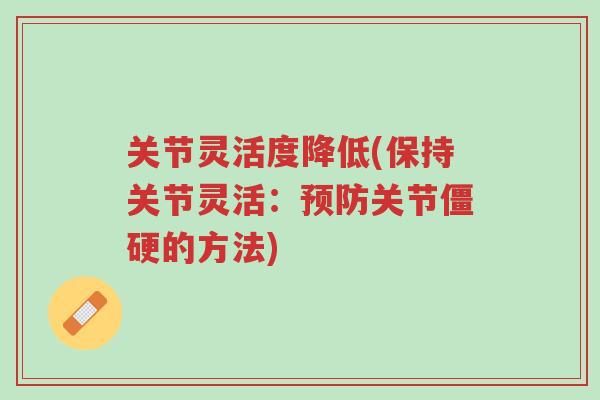 关节灵活度降低(保持关节灵活:预防关节僵硬的方法)-第1张图片-超越 关节灵活度降低(保持关节灵活:预防关节僵硬的方法)-第1张图片-超越