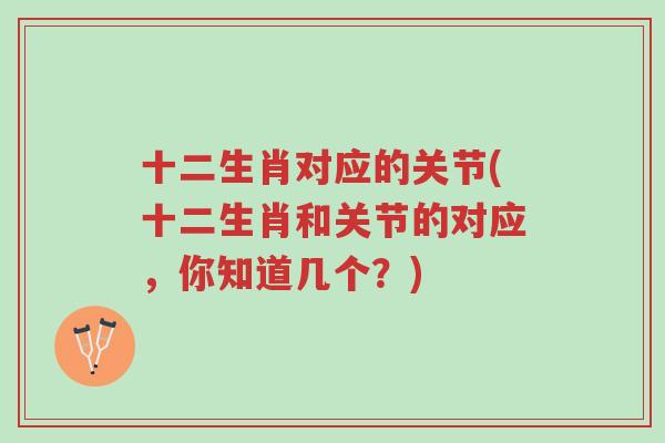 十二生肖对应的关节(十二生肖和关节的对应,你知道几个?)-第1张图片-超越 十二生肖对应的关节(十二生肖和关节的对应,你知道几个?)-第1张图片-超越