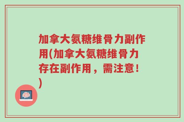 加拿大氨糖维骨力副作用(加拿大氨糖维骨力存在副作用,需注意!)-第1张图片-超越 加拿大氨糖维骨力副作用(加拿大氨糖维骨力存在副作用,需注意!)-第1张图片-超越