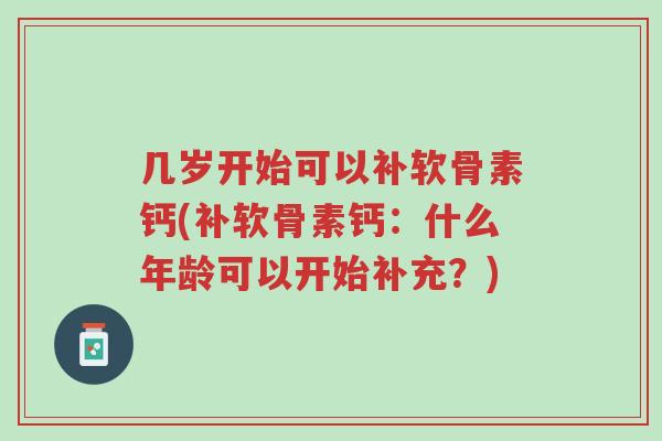 几岁开始可以补软骨素钙(补软骨素钙:什么年龄可以开始补充?)-第1张图片-超越 几岁开始可以补软骨素钙(补软骨素钙:什么年龄可以开始补充?)-第1张图片-超越