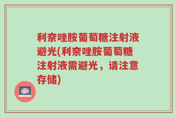 利奈唑胺葡萄糖注射液避光(利奈唑胺葡萄糖注射液需避光,请注意存储)-第1张图片-超越 利奈唑胺葡萄糖注射液避光(利奈唑胺葡萄糖注射液需避光,请注意存储)-第1张图片-超越