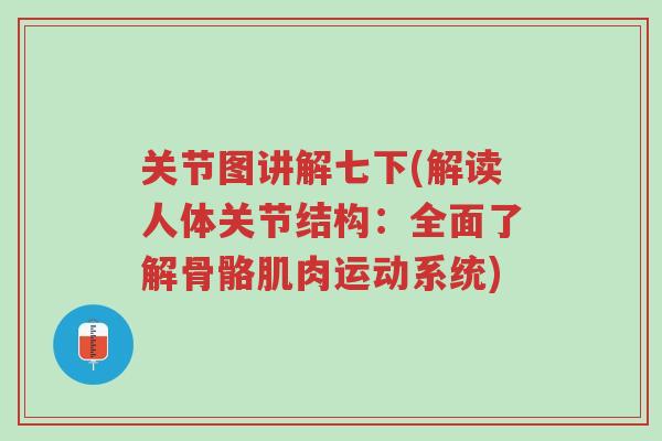 关节图讲解七下(解读人体关节结构：全面了解骨骼肌肉运动系统)-第1张图片-超越