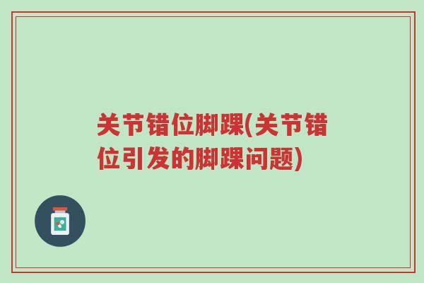 关节错位脚踝(关节错位引发的脚踝问题)-第1张图片-超越 关节错位脚踝(关节错位引发的脚踝问题)-第1张图片-超越