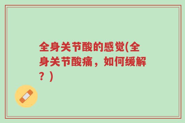 全身关节酸的感觉(全身关节酸痛,如何缓解?)-第1张图片-超越 全身关节酸的感觉(全身关节酸痛,如何缓解?)-第1张图片-超越