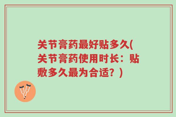 关节膏药最好贴多久(关节膏药使用时长:贴敷多久最为合适?)-第1张图片-超越 关节膏药最好贴多久(关节膏药使用时长:贴敷多久最为合适?)-第1张图片-超越